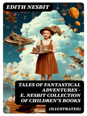 cover image of TALES OF FANTASTICAL ADVENTURES – E. Nesbit Collection of Children's Books (Illustrated)
